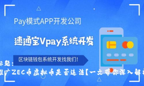 标题:
推广ZEC币虚拟币是否违法？一文带你深入解析