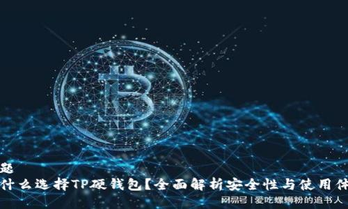 标题
为什么选择TP硬钱包?全面解析安全性与使用体验