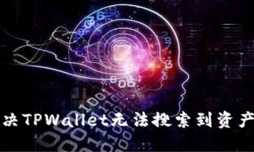 如何解决TPWallet无法搜索到资产的问题