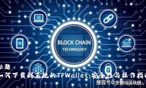 标题  
如何下载到正规的TPWallet：安全性与操作指南