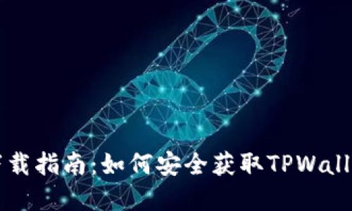 TPWallet下载指南：如何安全获取TPWallet应用程序