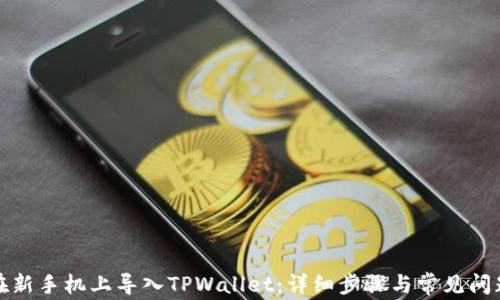 
如何在新手机上导入TPWallet：详细步骤与常见问题解答