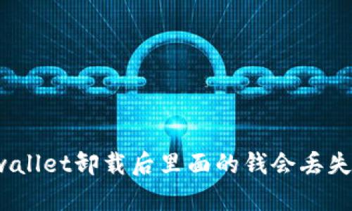 tpwallet卸载后里面的钱会丢失吗?