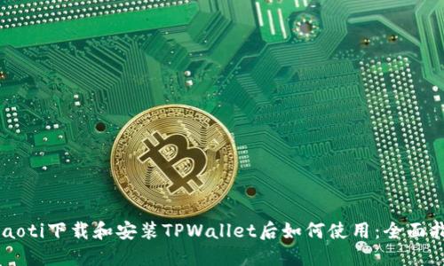 ibiaoti下载和安装TPWallet后如何使用:全面指南