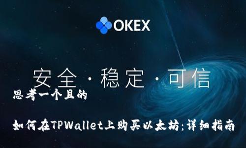 思考一个且的
如何在TPWallet上购买以太坊:详细指南
