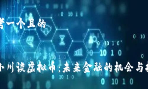 思考一个且的
周小川谈虚拟币:未来金融的机会与挑战