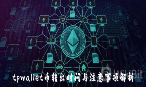   
tpwallet币转出时间与注意事项解析