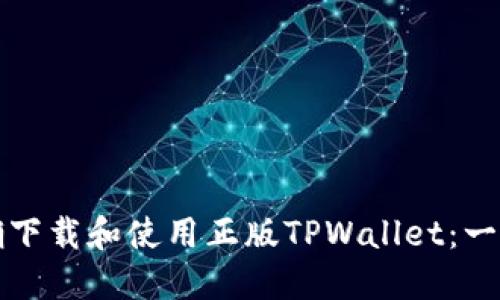 如何正确下载和使用正版TPWallet：一步步指南