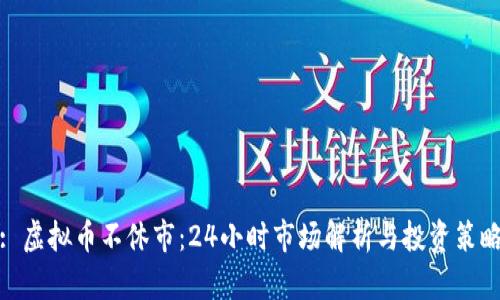 : 虚拟币不休市：24小时市场解析与投资策略