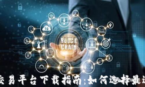 
全球虚拟币交易平台下载指南：如何选择最适合你的平台
