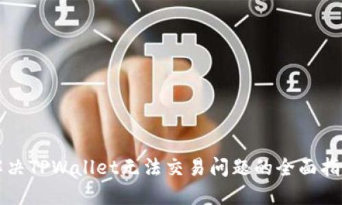 解决TPWallet无法交易问题的全面指南