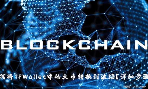 : 如何将TPWallet中的火币转换到波场？详细步骤解析