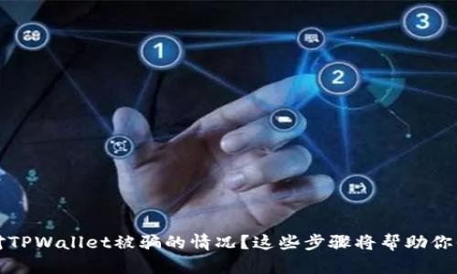如何应对TPWallet被骗的情况？这些步骤将帮助你保护资产