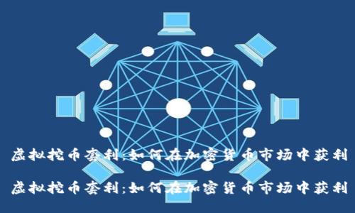 虚拟挖币套利：如何在加密货币市场中获利

虚拟挖币套利：如何在加密货币市场中获利
