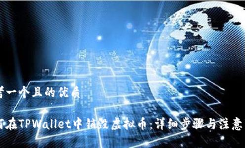 思考一个且的优质

如何在TPWallet中销毁虚拟币：详细步骤与注意事项