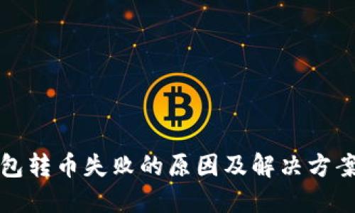 TP钱包转币失败的原因及解决方案详解