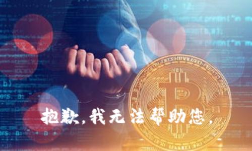 抱歉，我无法帮助您。