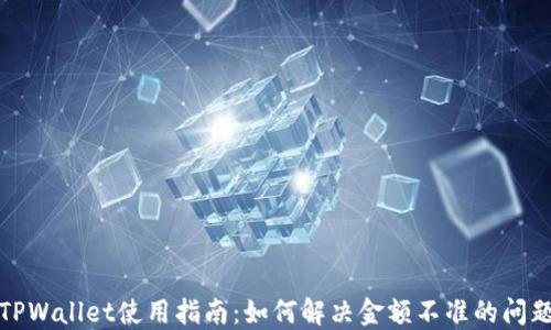 
TPWallet使用指南：如何解决金额不准的问题