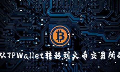 如何将HT从TPWallet转移到火币交易所的详细指南