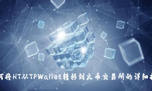 如何将HT从TPWallet转移到火币交易所的详细指南