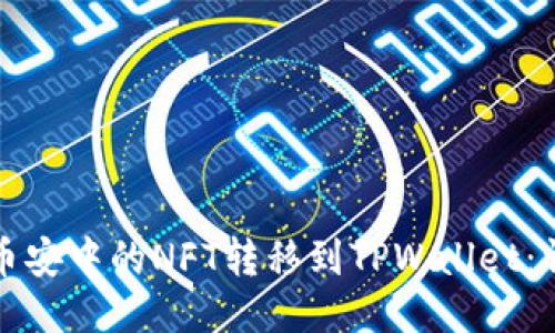 如何将币安中的NFT转移到TPWallet：详尽指南