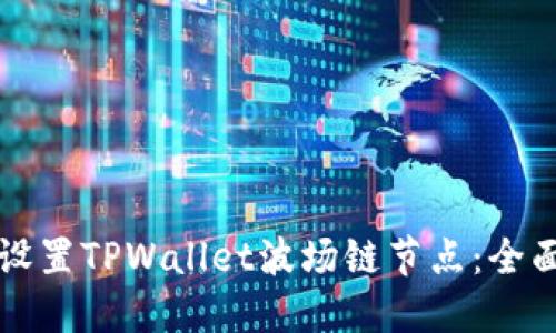 如何设置TPWallet波场链节点：全面指南