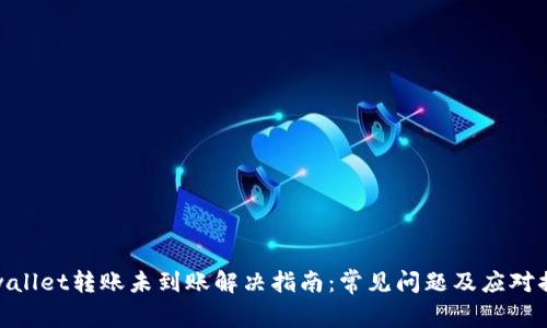 tpwallet转账未到账解决指南：常见问题及应对措施