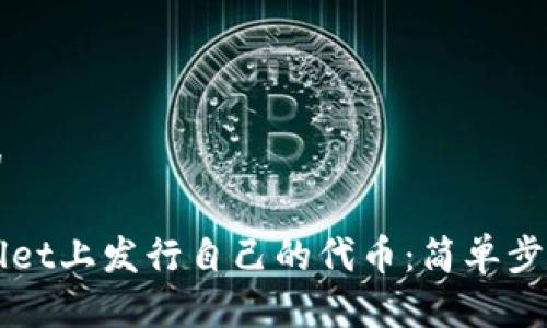 思考一个且的

如何在TPWallet上发行自己的代币：简单步骤与实用指南