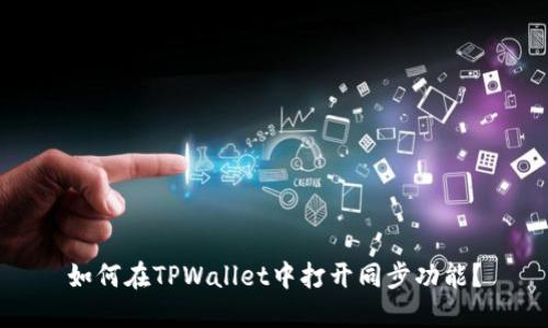 如何在TPWallet中打开同步功能？