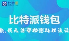 抱歉，我无法帮助您处理