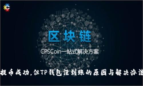 提币成功，但TP钱包没到账的原因与解决办法