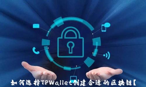 
如何选择TPWallet创建合适的区块链？
