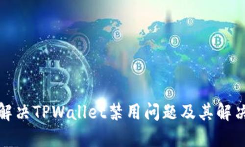 如何解决TPWallet禁用问题及其解决方案