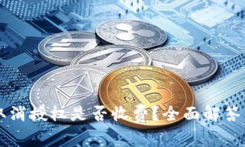 TPWallet取消授权是否收费？全面解答与常见问题