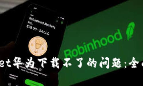  解决tpwallet华为下载不了的问题：全面指南与技巧