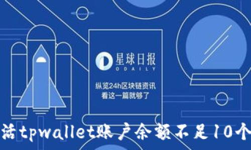   
如何激活tpwallet账户余额不足10个的情况