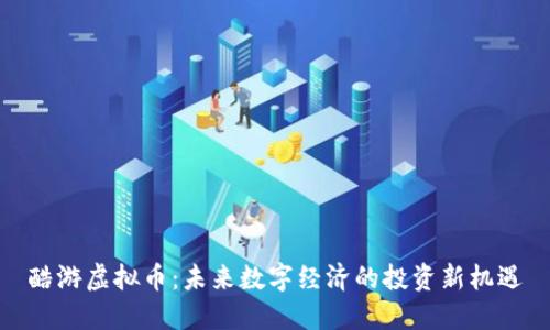 酷游虚拟币：未来数字经济的投资新机遇