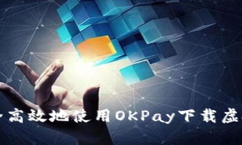 如何安全高效地使用OKPay下载虚拟币应用