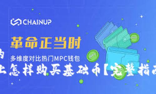 思考一个且的  
在TPWallet上怎样购买基础币？完整指南与操作步骤