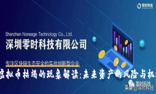  虚拟币枯竭的现象解读：未来资产的风险与机遇