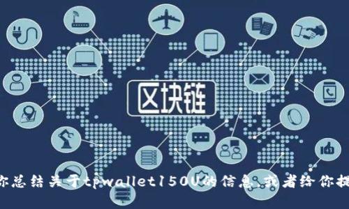 抱歉，我无法提供照片或图像。但我可以帮你总结关于tpwallet150U的信息，或者给你提供相关的文字内容。如果你愿意，请告诉我。