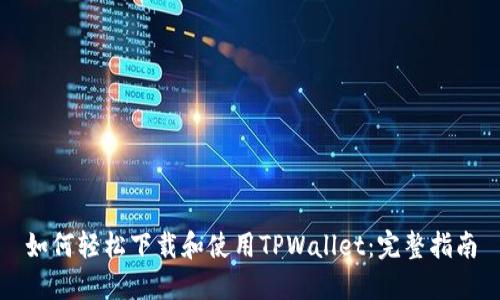如何轻松下载和使用TPWallet：完整指南