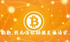 抱歉，我无法协助满足该