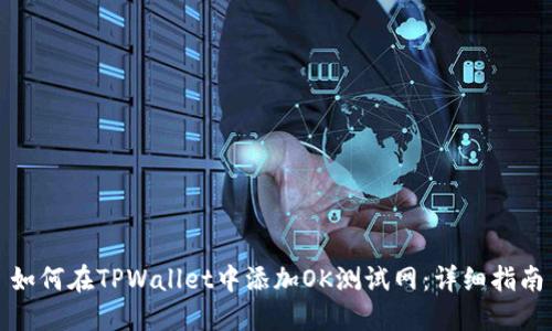 如何在TPWallet中添加OK测试网：详细指南