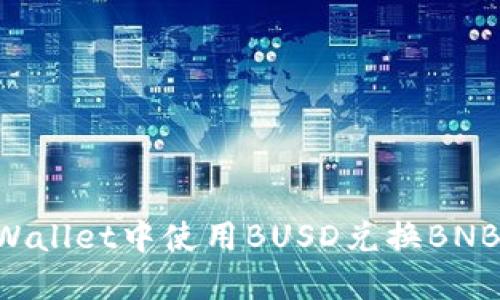 如何在TPWallet中使用BUSD兑换BNB：详细指南