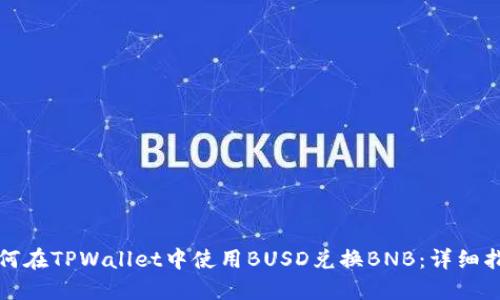 如何在TPWallet中使用BUSD兑换BNB：详细指南