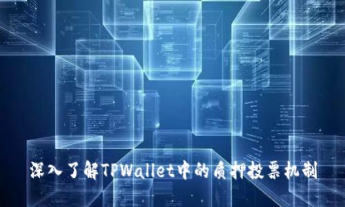 深入了解TPWallet中的质押投票机制