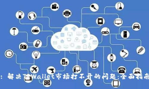 : 解决TPWallet市场打不开的问题：全面指南