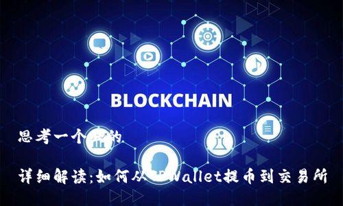 思考一个且的

详细解读：如何从TPWallet提币到交易所
