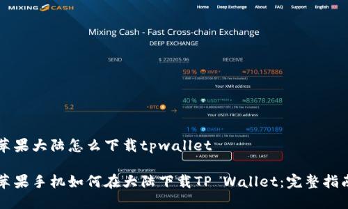 苹果大陆怎么下载tpwallet

苹果手机如何在大陆下载TP Wallet：完整指南